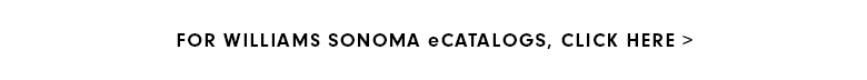 For Williams Sonoma eCatalogs, click here