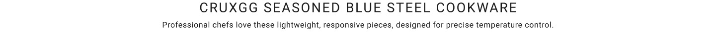 Introducing CRUXGG Seasoned Blue Steel Cookware