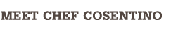 Meet Chef Cosentino