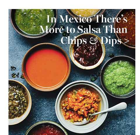 In Mexico There's More to Salsa Than Chips & Dip >