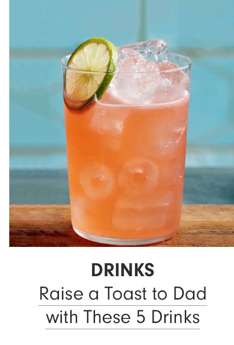 Raise a Toast to Dad with These 5 Drinks >