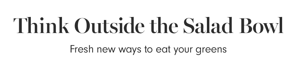 Think Outside the Salad Bowl Think Outside the Salad Bowl
