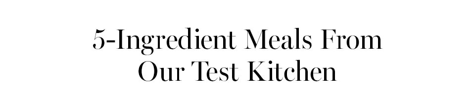5 Ingredients Meals from Our Test Kitchen