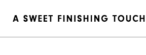 A Sweet Finishing Touch