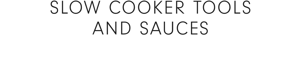 Slow Cooker Tools & Sauces