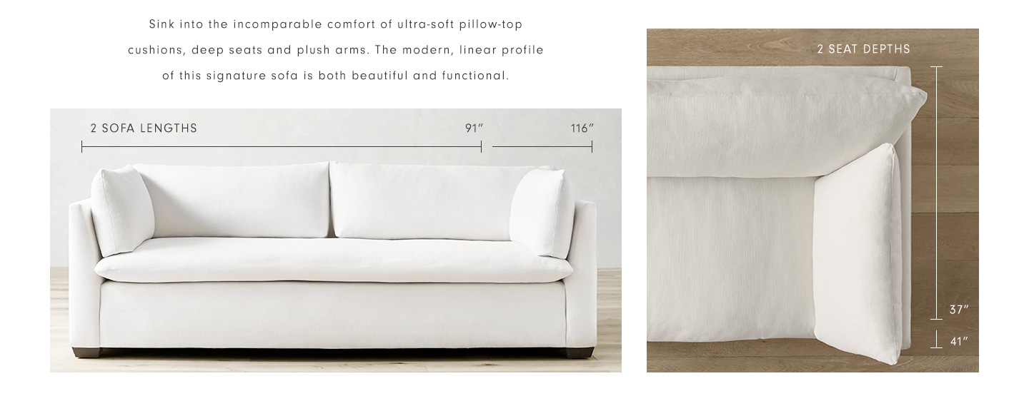 2 Sofa Lengths - 91", 116". 2 Seat Depths - 37", 41"