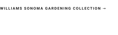 Williams Sonoma Gardening Collection