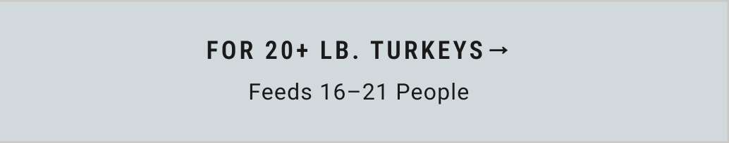 For 20+ lb. Turkeys (Feeds 16-21 People)