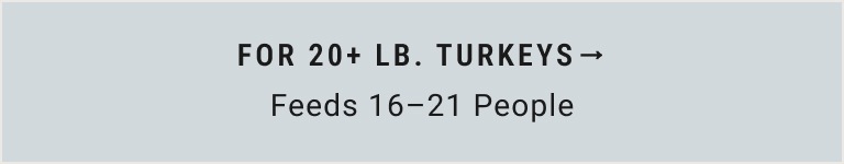 For 20+ lb. Turkeys (Feeds 16-21 People)
