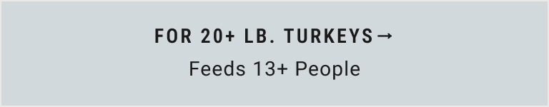For 20+ lb. Turkeys (Feeds 13+ People)