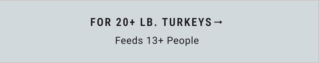 For 20+ lb. Turkeys (Feeds 13+ People)