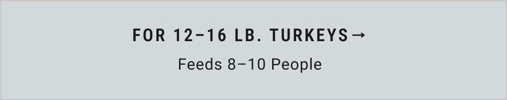 For 11 - 16 lb. Turkeys (Feeds 8-10 People)