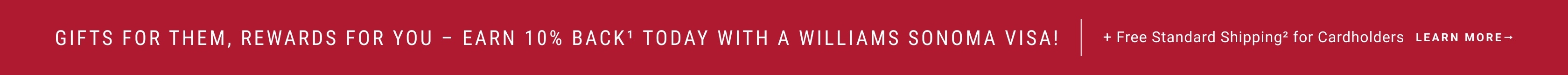 Gifts for them, rewards for you – Earn 10% back Today - Learn More