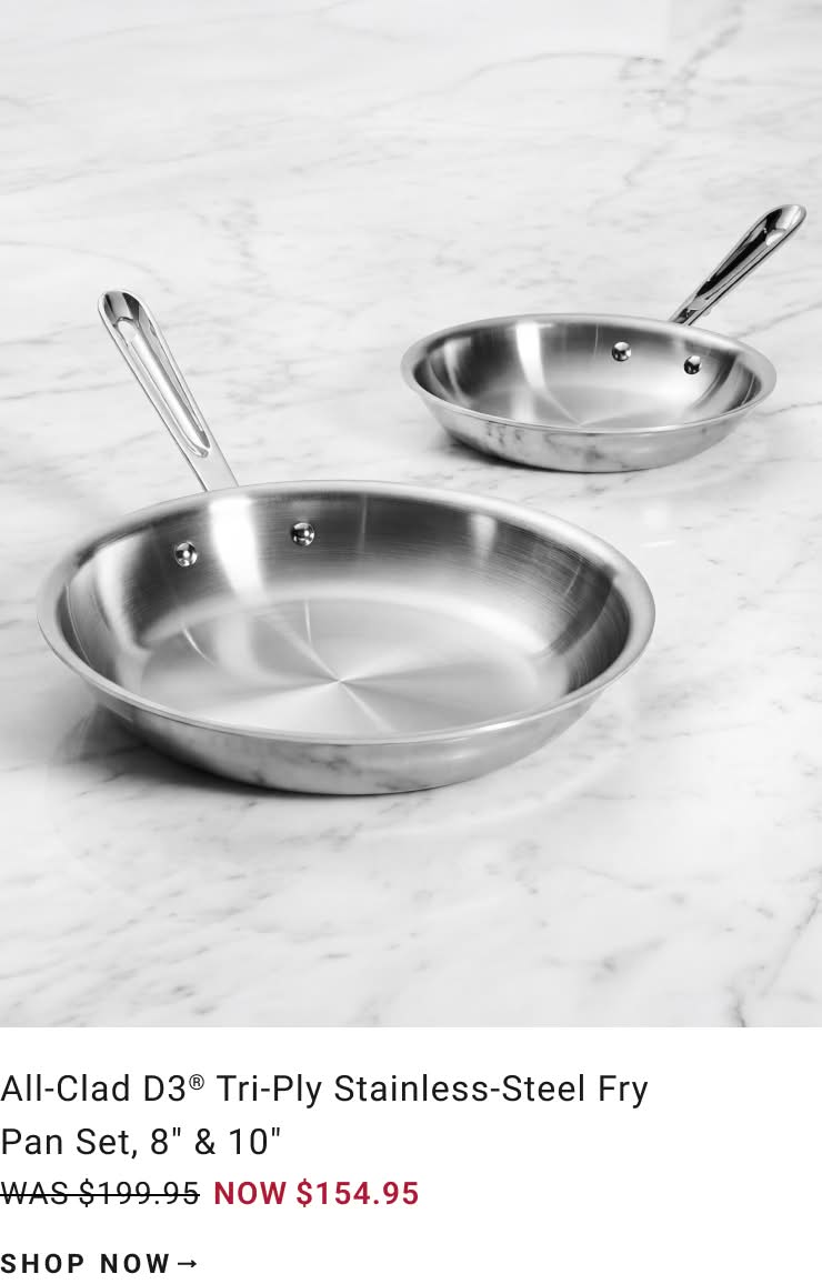 Shop All-Clad D3® Tri-Ply Stainless-Steel Fry Pan Set, 8" & 10" Shop All-Clad D3® Tri-Ply Stainless-Steel Fry Pan Set, 8" & 10"