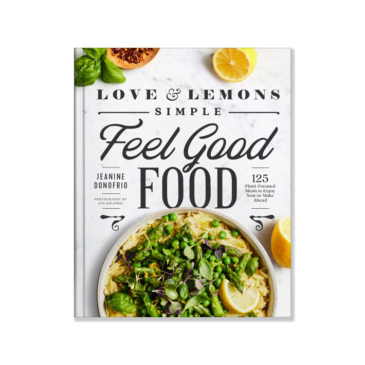 Jeanine Donofrio: Love and Lemons Simple Feel Good Food: 125 Plant-Focused Meals to Enjoy Now or Make Ahead