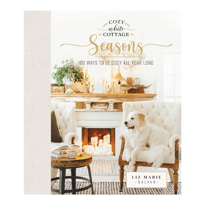 Liz Marie Galvan: Cozy White Cottage Seasons: 100 Ways to Be Cozy All Year Long