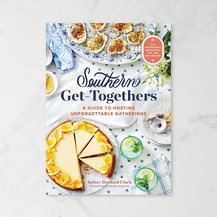 Kelsey Barnard Clark: Southern Get-Togethers: A Guide to Hosting Unforgettable Gatherings