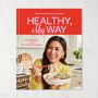 My Nguyen: Healthy, My Way: Real Food, Real Flavor, Real Good: A Cookbook