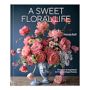 Natasja Sadi: A Sweet Floral Life: Romantic Arrangements for Fresh and Sugar Flowers