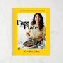 Carolina Gelen: Pass the Plate: 100 Delicious, Highly Shareable, Everyday Recipes: A Cookbook