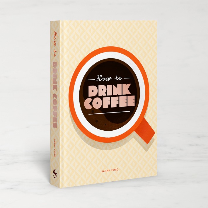 Sarah Ford: How to Drink Coffee: Recipes for Java Brews and Caf&#233; Treats