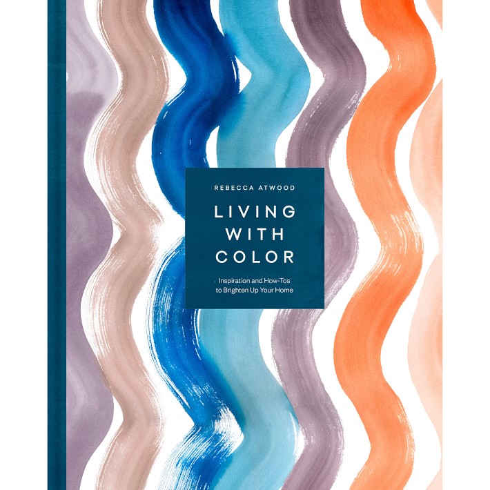 Rebecca Atwood: Living with Color: Inspiration and How-Tos to Brighten Up Your Home