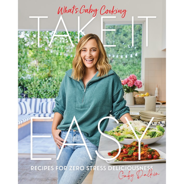 What's Gaby Cooking: Take It Easy: Recipes for Zero Stress Deliciousness