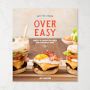Joy the Baker Over Easy: Sweet and Savory Recipes for Leisurely Days