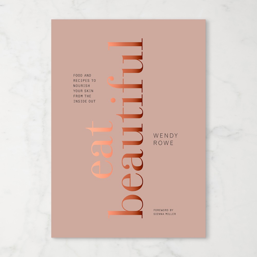 Eat Beautiful: Food and Recipes to Nourish Your Skin from the Inside Out