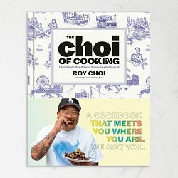 Roy Choi: The Choi of Cooking: Flavor-Packed, Rule-Breaking Recipes for a Delicious Life