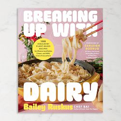 Bailey Ruskus:  Breaking Up with Dairy: 100 Indulgent Plant-based Recipes for Cheese (and Butter, Cream, and Milk) Lovers Everywhere