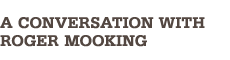 A Conversation With Roger Mooking