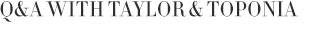 Q&A with Taylor & Toponia