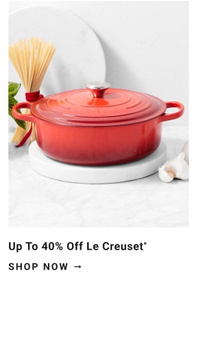 Up to 40% Off Le Creuset*