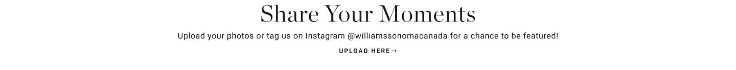 Share Your Moments – Tag us @williamssonomacanada