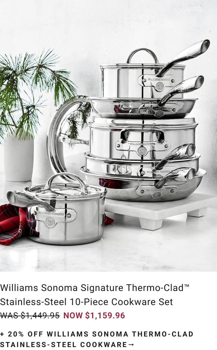 20% Off Williams Sonoma Thermo-Clad Stainless-Steel Cookware 20% Off Williams Sonoma Thermo-Clad Stainless-Steel Cookware
