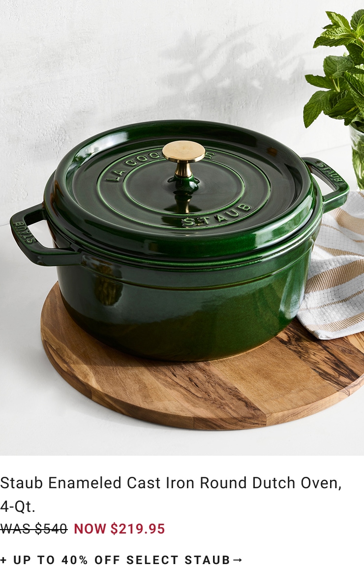 Now $219.95 - Staub Enameled Cast Iron Round Dutch Oven Now $219.95 - Staub Enameled Cast Iron Round Dutch Oven