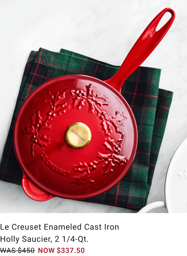 Le Creuset Enameled Cast Iron Holly Saucier, 2 1/4-Qt. – Was $450, Now $337.50 Le Creuset Enameled Cast Iron Holly Saucier, 2 1/4-Qt. – Was $450, Now $337.50