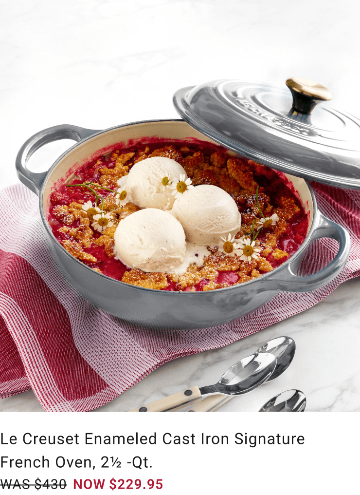 Le Creuset Enameled Cast Iron Signature French Oven, 2 1/2-Qt. – Was $430, Now $229.95 Le Creuset Enameled Cast Iron Signature French Oven, 2 1/2-Qt. – Was $430, Now $229.95