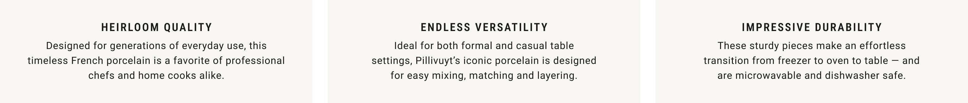 Heirloom Quality. Endless Versatility. Impressive Durability.