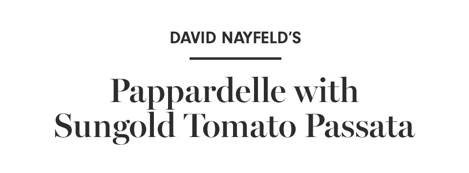 David Nayfeld's Pappadelle with Sungold Tomato Passata