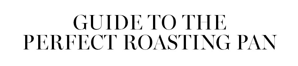 Guide to the Perfect Roasting Pan Guide to the Perfect Roasting Pan