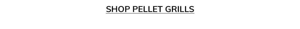 SHOP PELLET GRILLS
