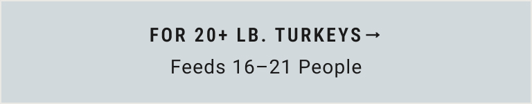 For 20+ lb. Turkeys (Feeds 16-21 People)