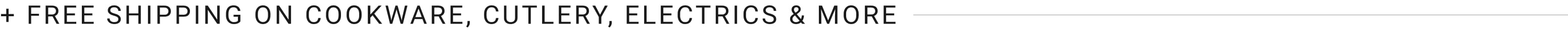 + Free Shipping on Cookware, Cutlery, Electrics & More