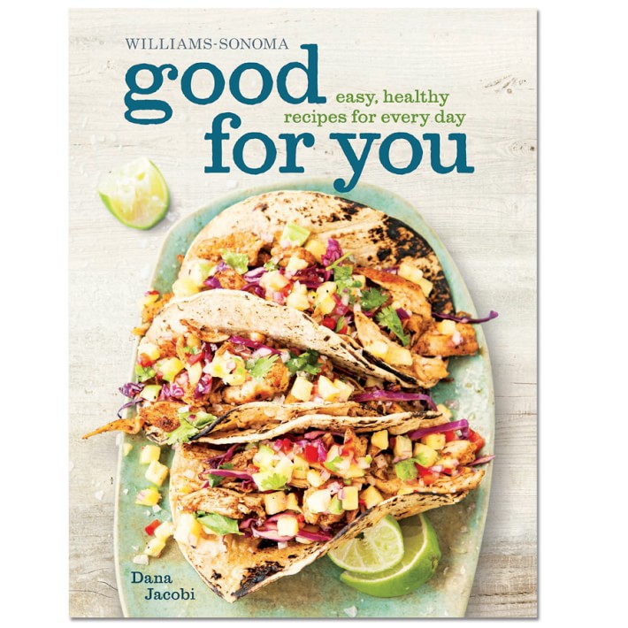 Dana Jacobi: Williams Sonoma Good For You Cookbook