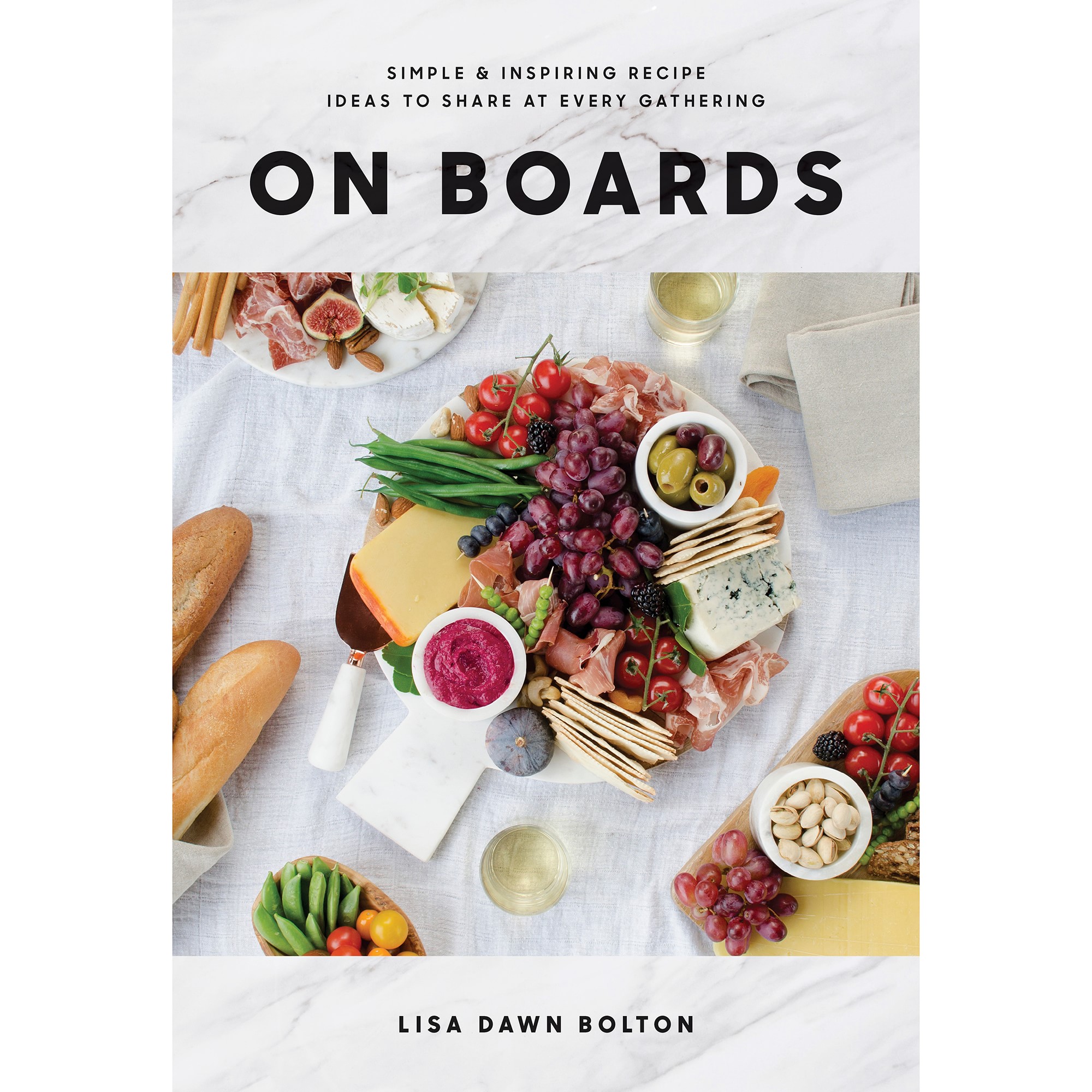 Lisa Dawn Bolton: On Boards: Simple & Inspiring Recipe Ideas to Share at Every Gathering