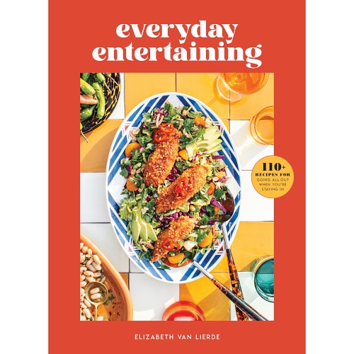 Everyday Entertaining: 110+ Recipes for Going All Out When You're Staying In