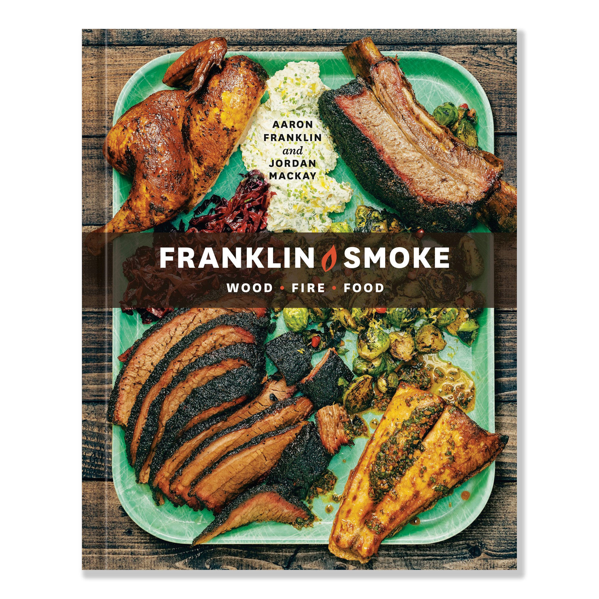 Aaron Franklin, Jordan Mackay: Franklin Smoke: Wood. Fire. Food. A Cookbook