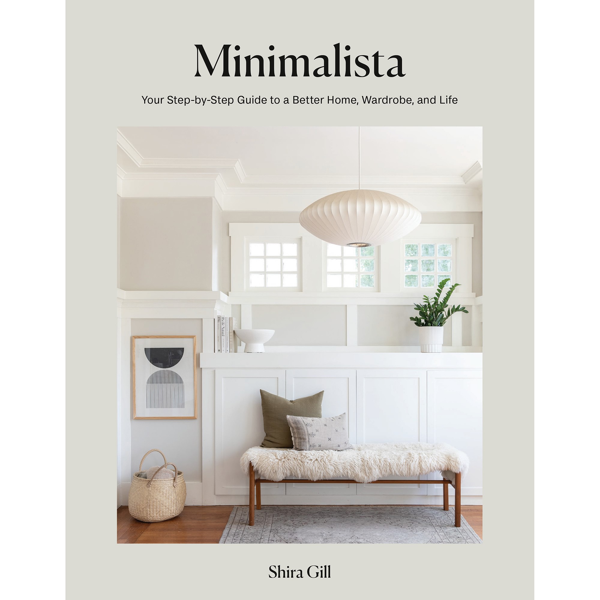 Shira Gill: Minimalista: Your Step-by-Step Guide to a Better Home, Wardrobe, and Life